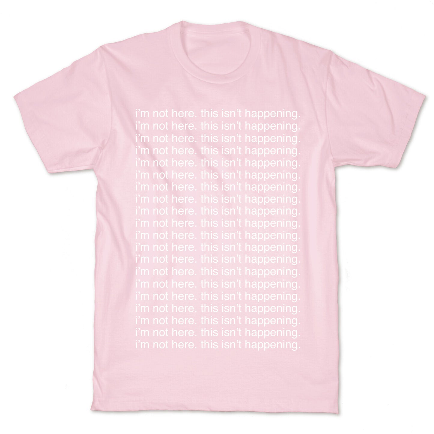 I'm not here. This isn't Happening. T-Shirt