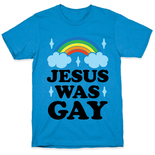 Jesus Was Gay T-Shirt
