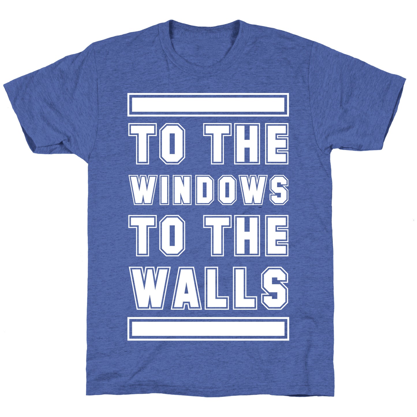 To the Window To the Wall Unisex Triblend Tee