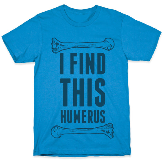 I Find This Humerus T-Shirt