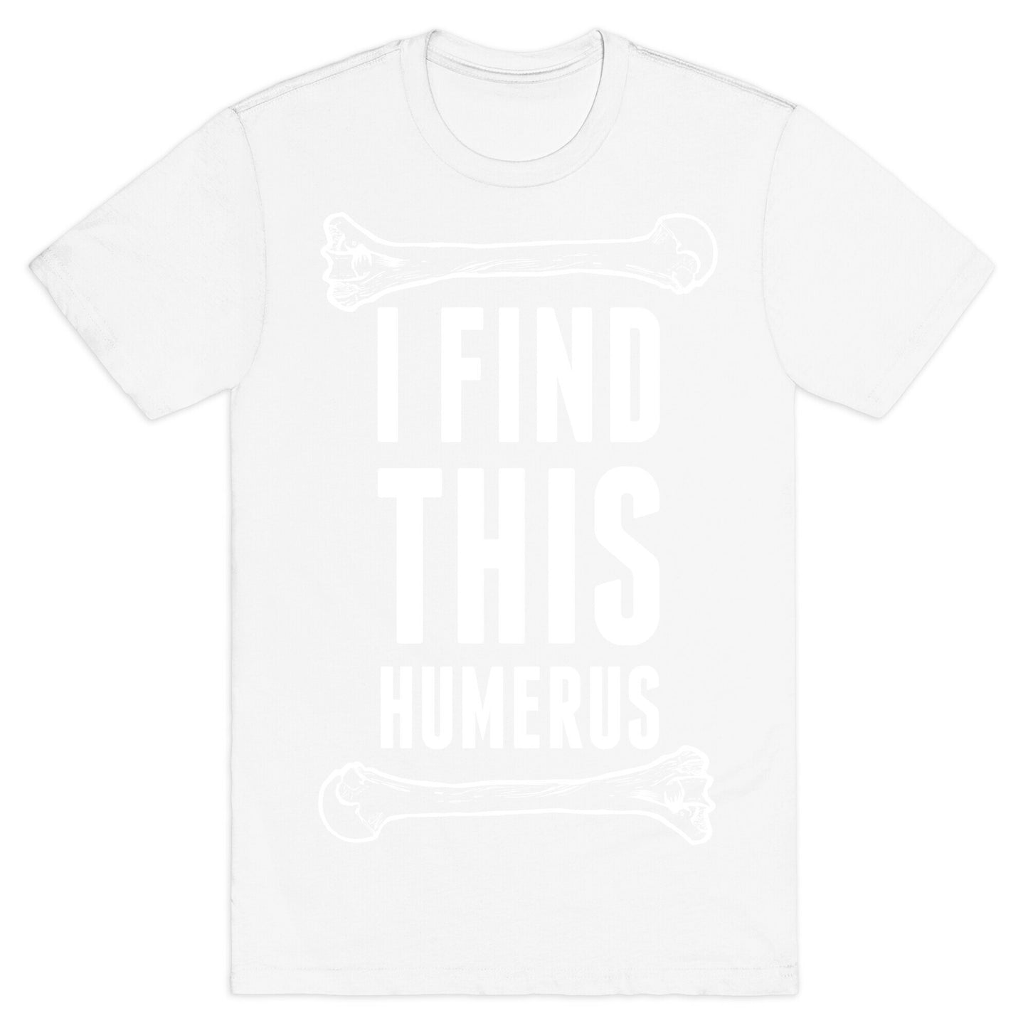 I Find This Humerus T-Shirt