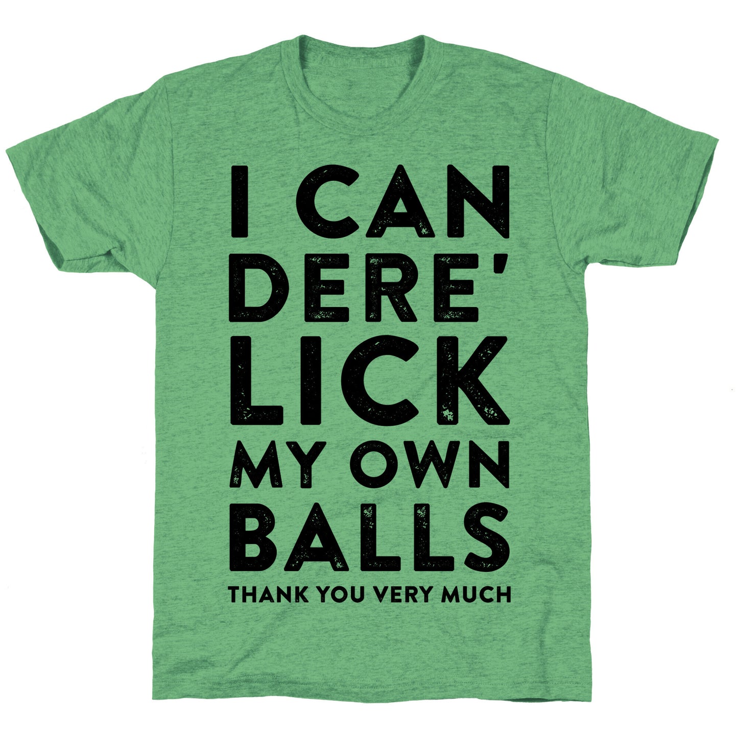 I Can Dere' Lick My Own Balls Thank You Very Much Unisex Triblend Tee