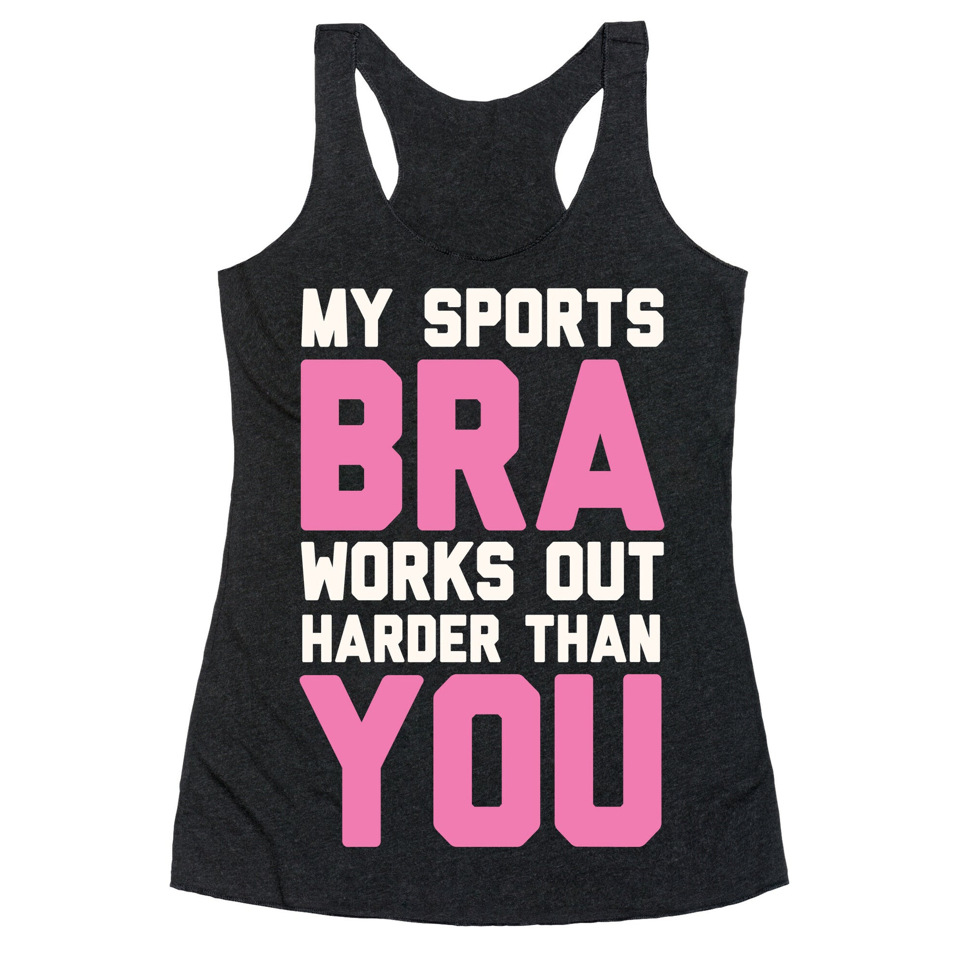 My Sports Bra Works Out Harder Than You Racerback Tank