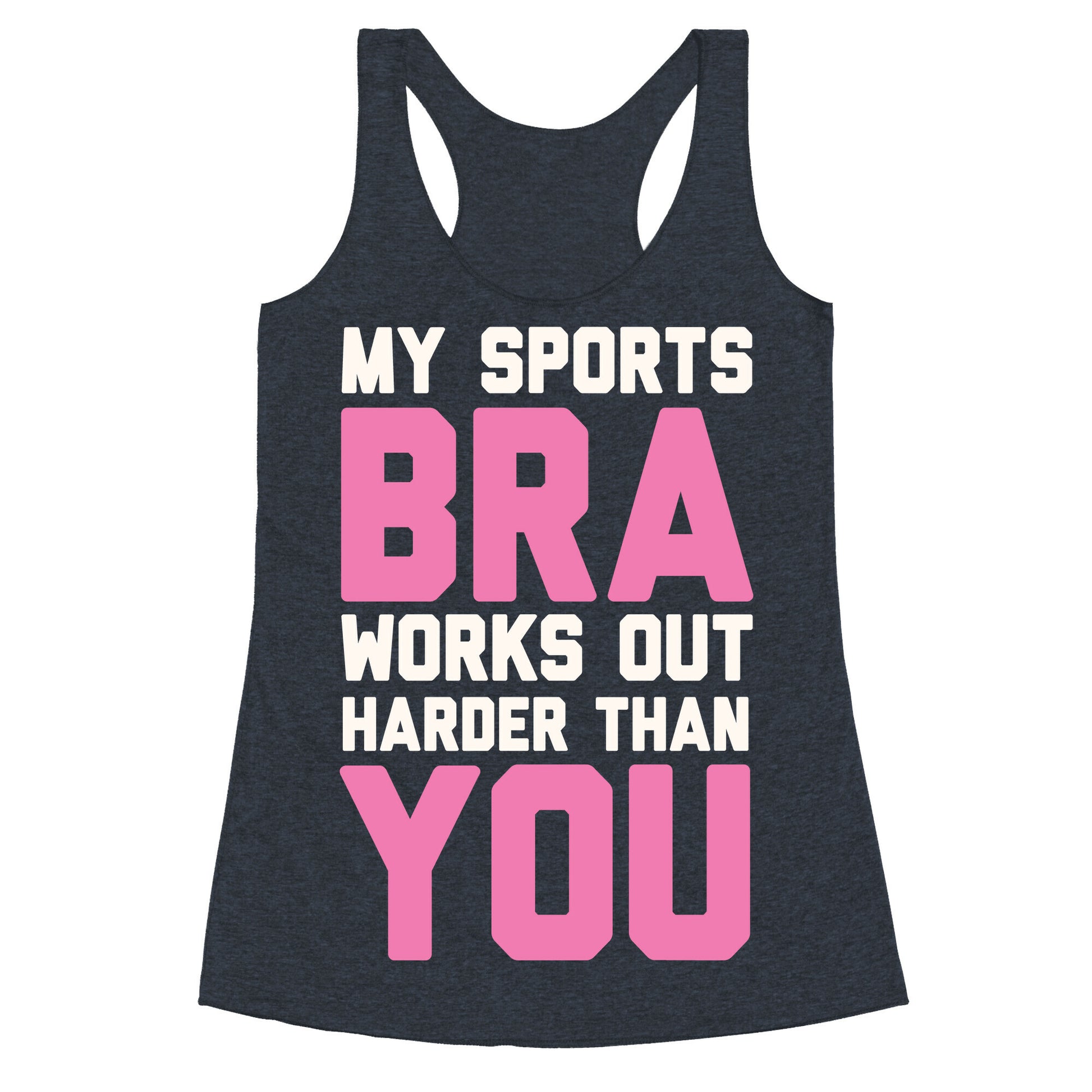 My Sports Bra Works Out Harder Than You Racerback Tank