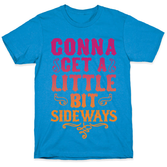 Gonna Get A Little Bit Sideways T-Shirt