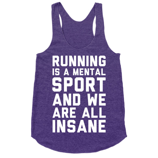 Running Is A Mental Sport And We Are All Insane Racerback Tank