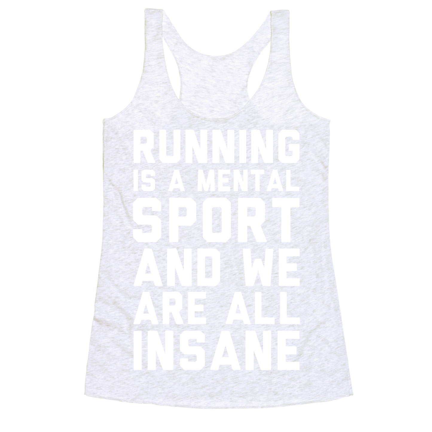 Running Is A Mental Sport And We Are All Insane Racerback Tank