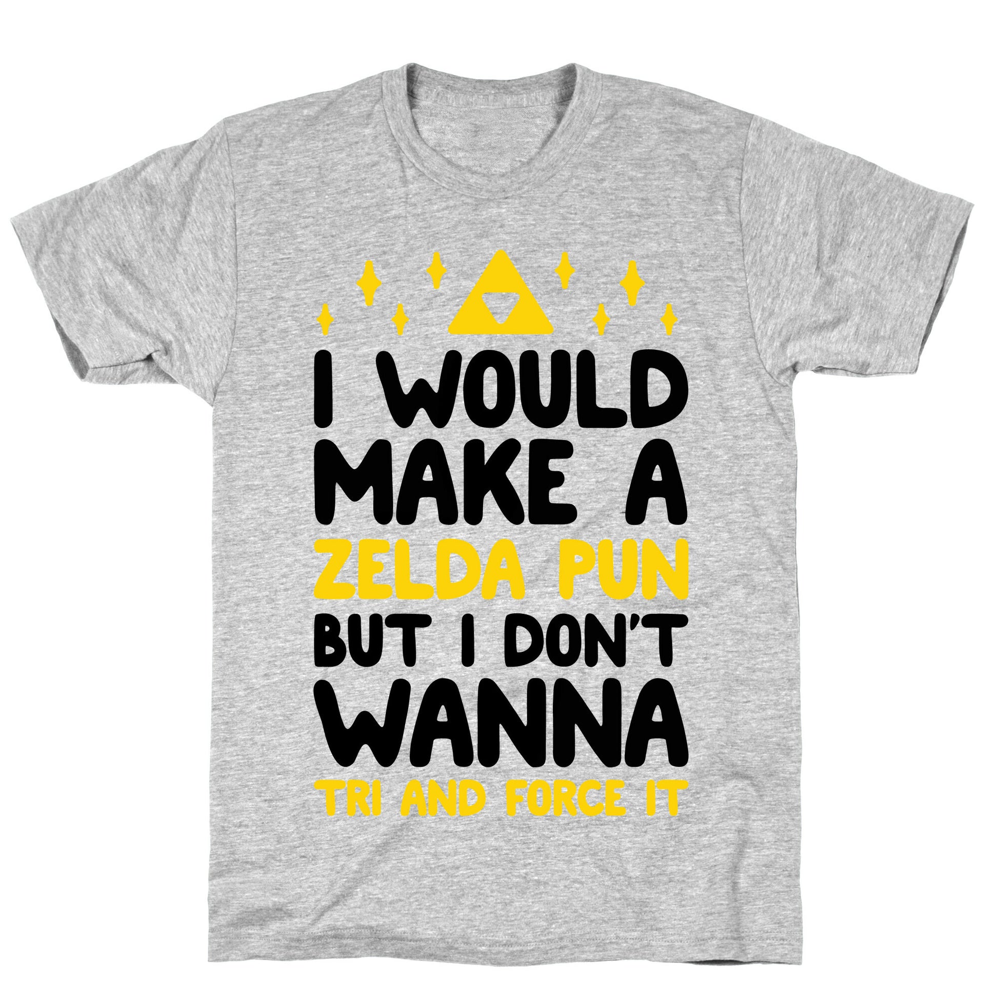 I Would Make A Zelda Pun But I Don't Wanna Tri And Force It T-Shirt