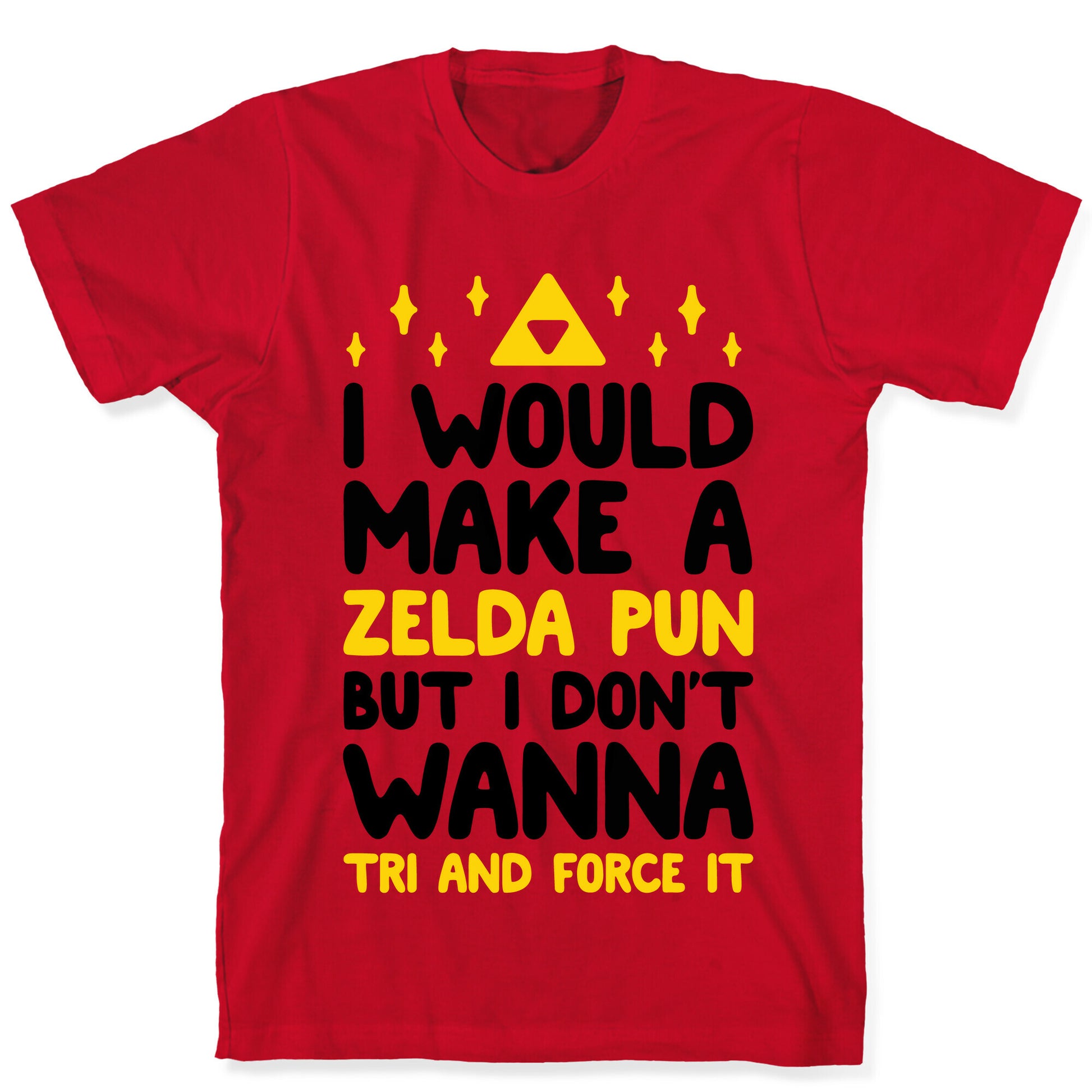 I Would Make A Zelda Pun But I Don't Wanna Tri And Force It T-Shirt
