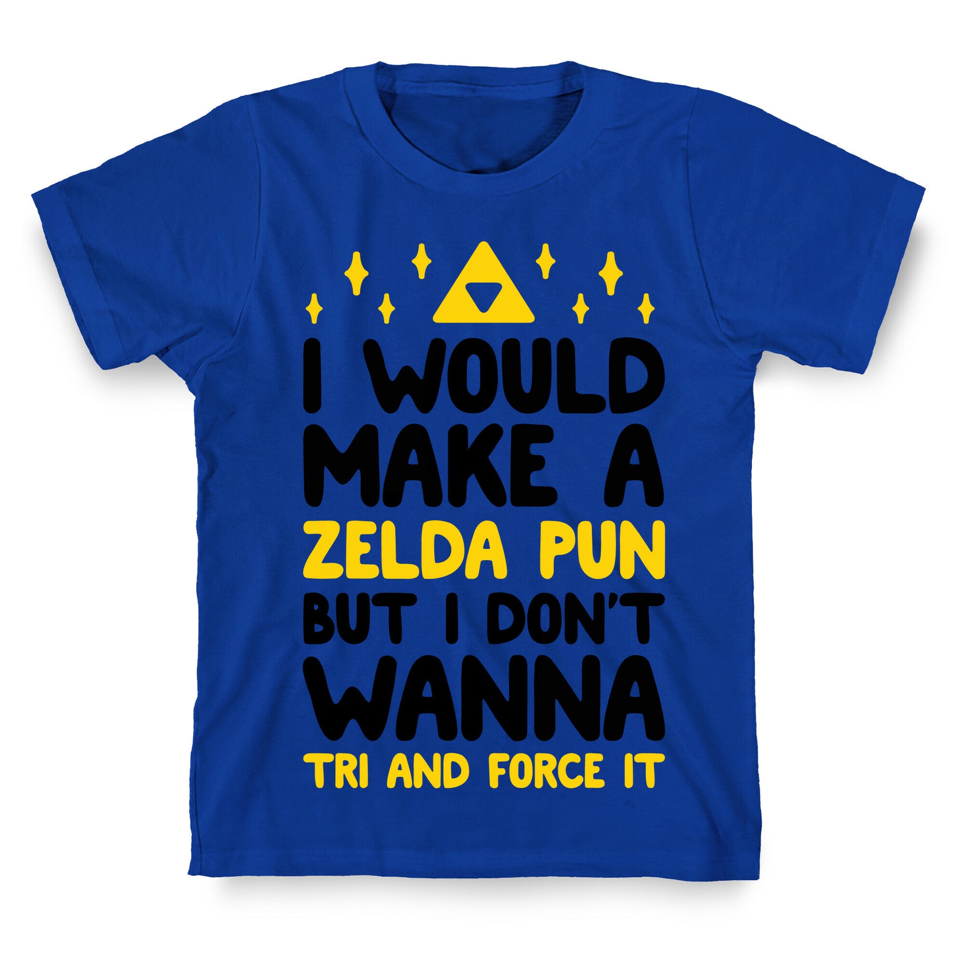 I Would Make A Zelda Pun But I Don't Wanna Tri And Force It T-Shirt