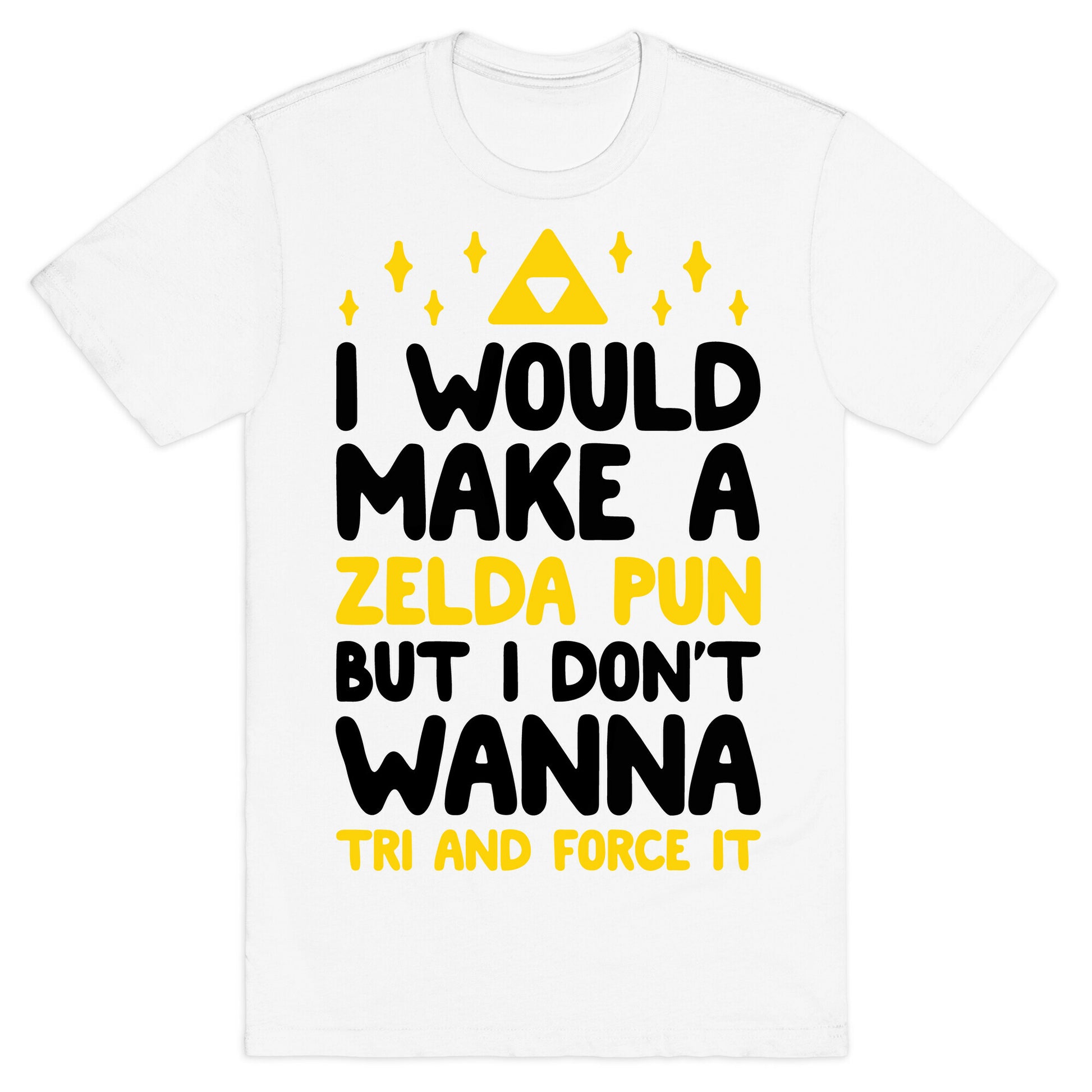 I Would Make A Zelda Pun But I Don't Wanna Tri And Force It T-Shirt