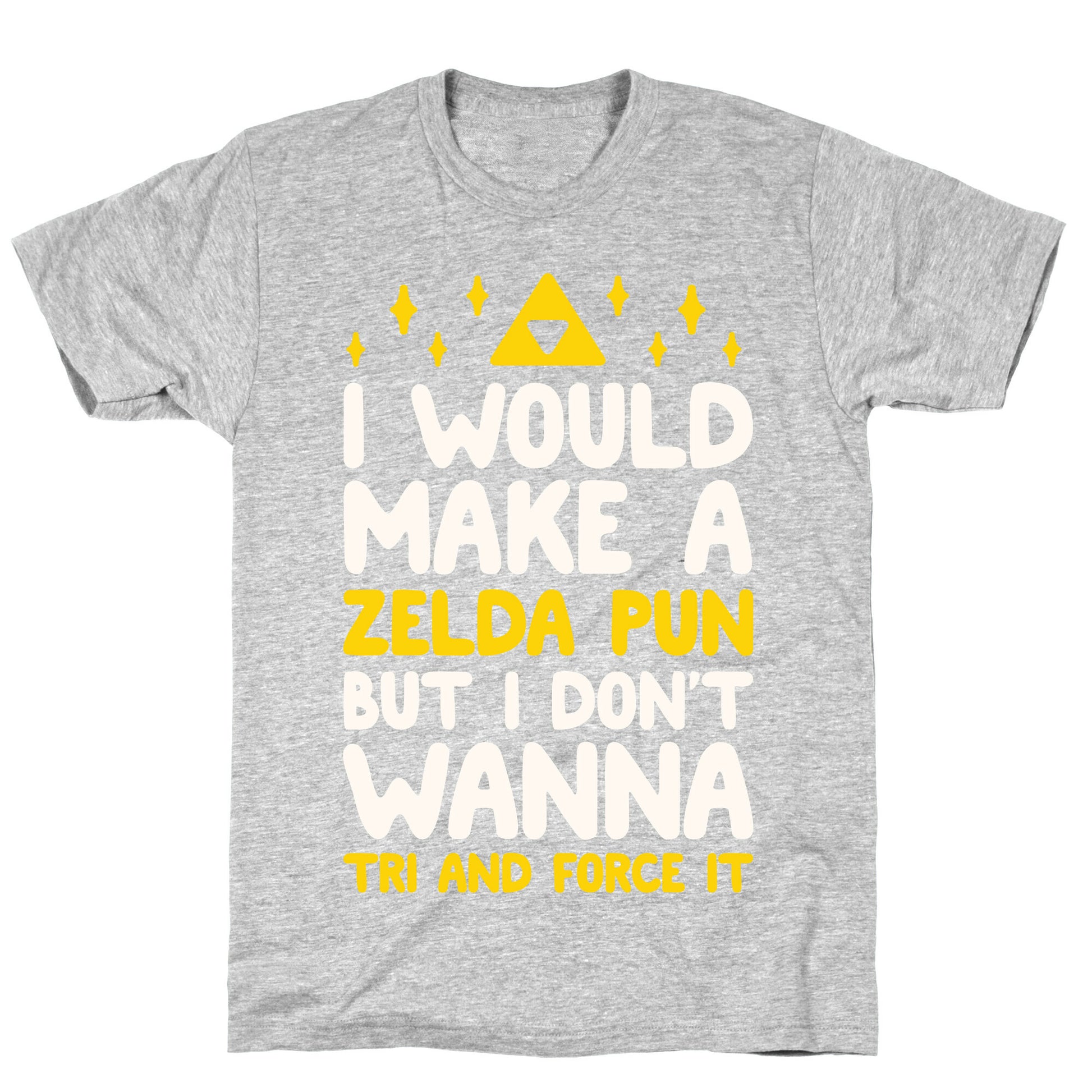 I Would Make A Zelda Pun But I Don't Wanna Tri And Force It T-Shirt