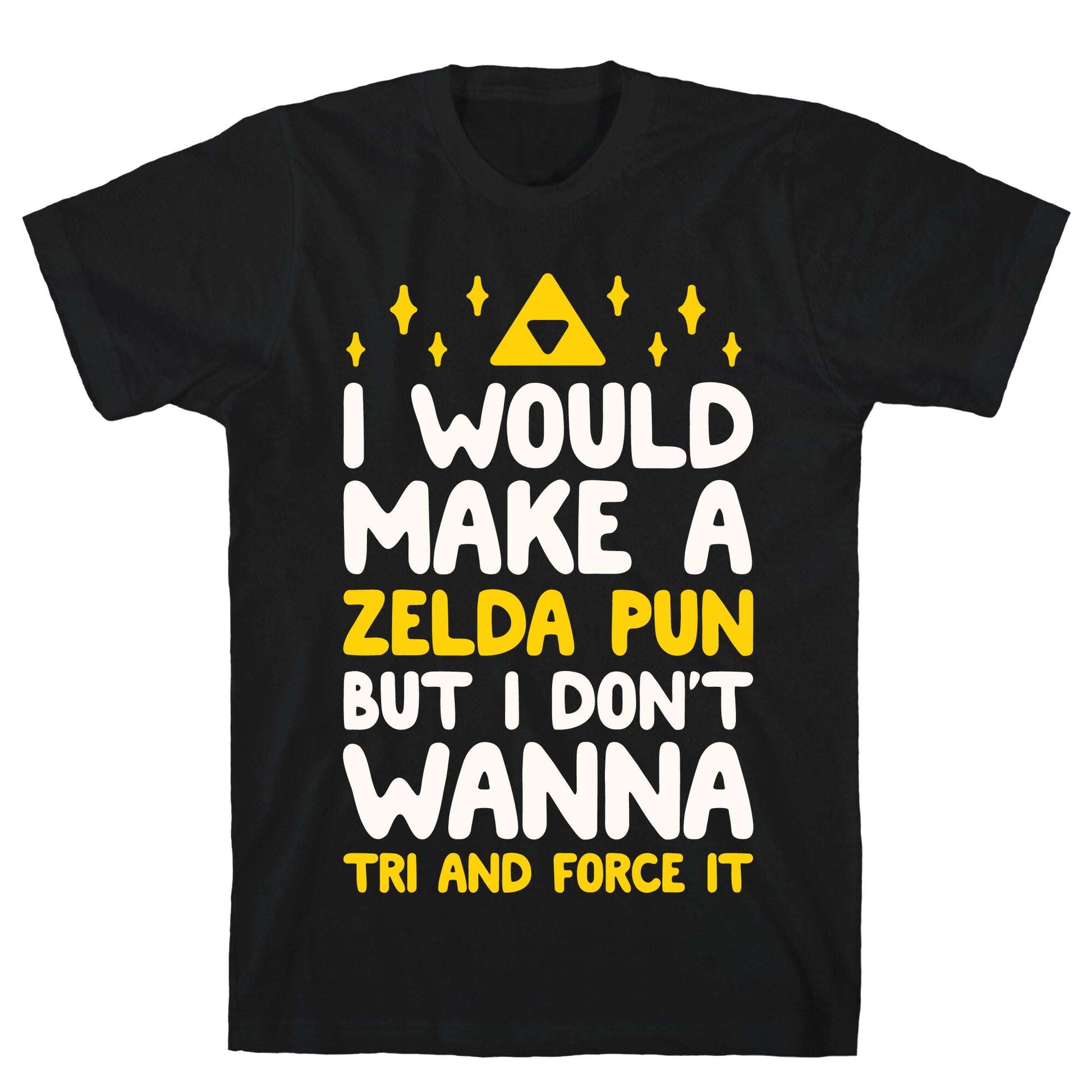 I Would Make A Zelda Pun But I Don't Wanna Tri And Force It T-Shirt
