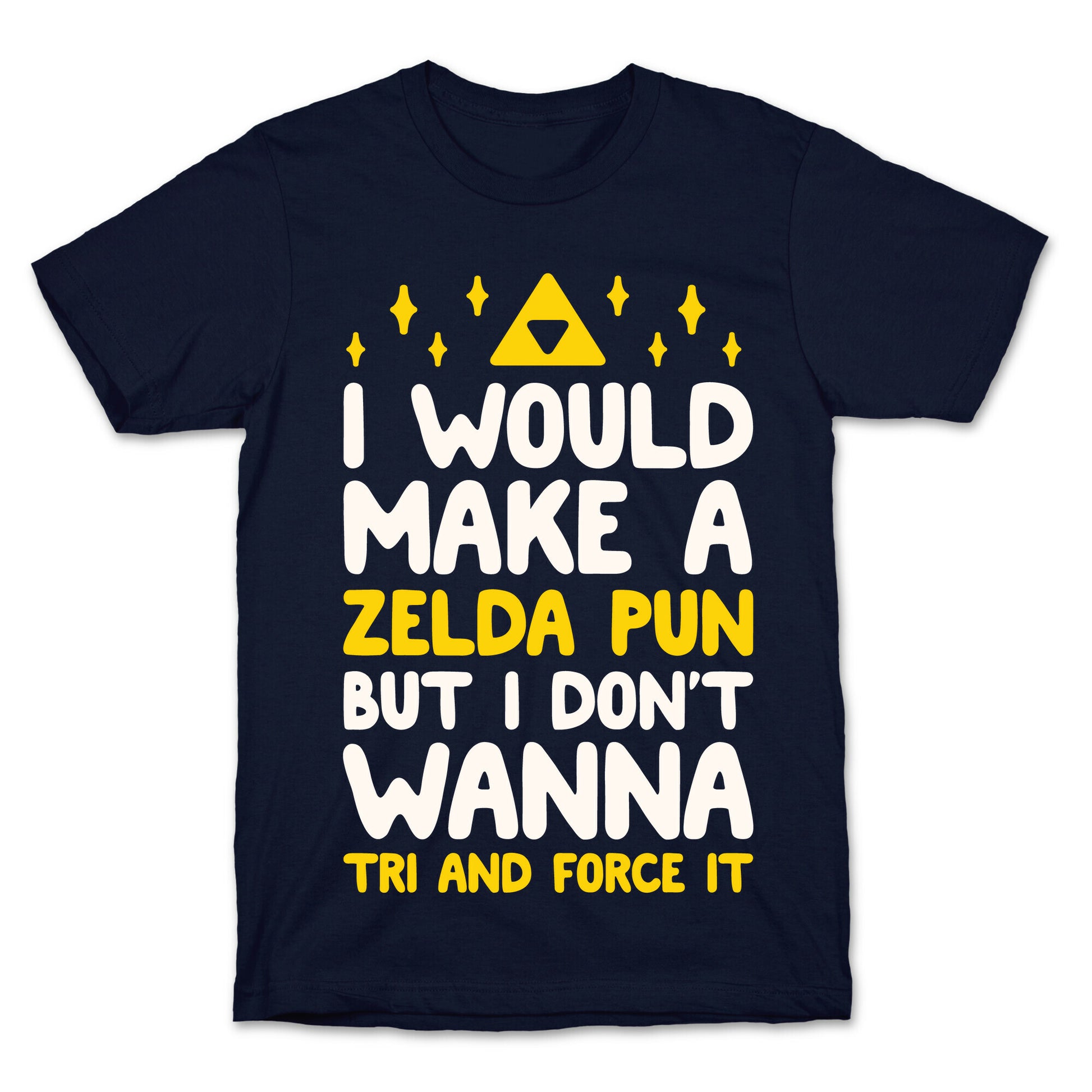 I Would Make A Zelda Pun But I Don't Wanna Tri And Force It T-Shirt