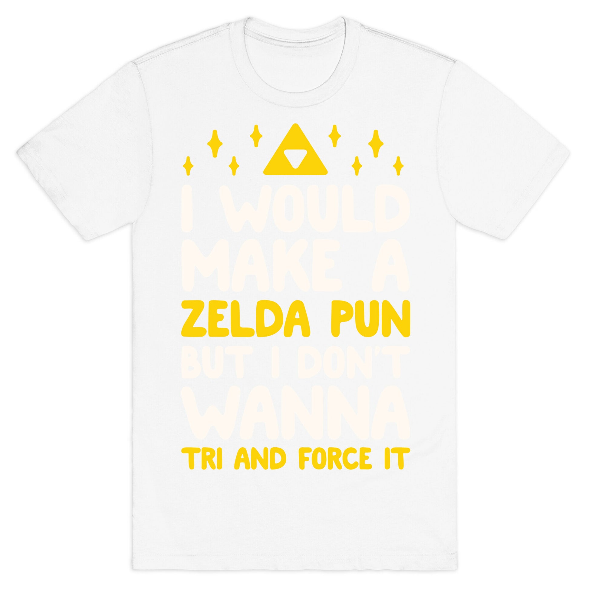 I Would Make A Zelda Pun But I Don't Wanna Tri And Force It T-Shirt