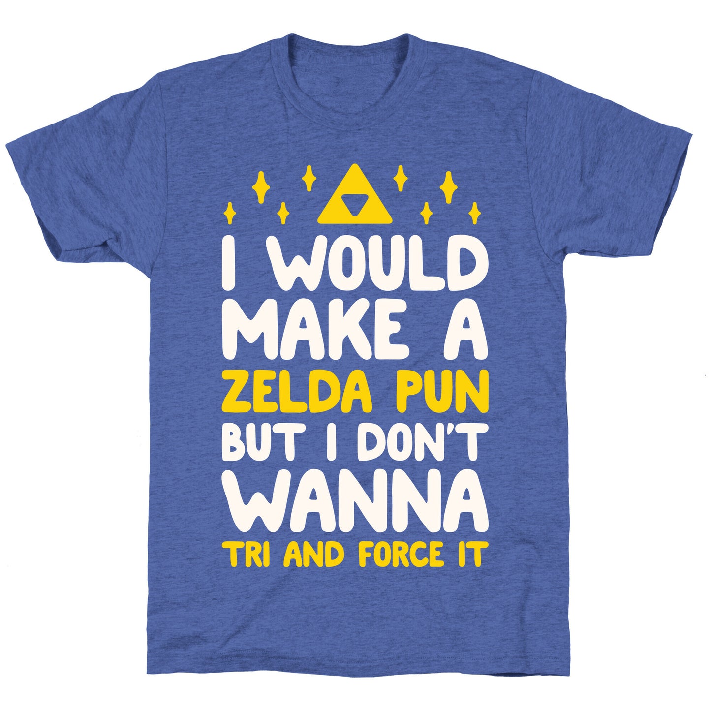 I Would Make A Zelda Pun But I Don't Wanna Tri And Force It Unisex Triblend Tee