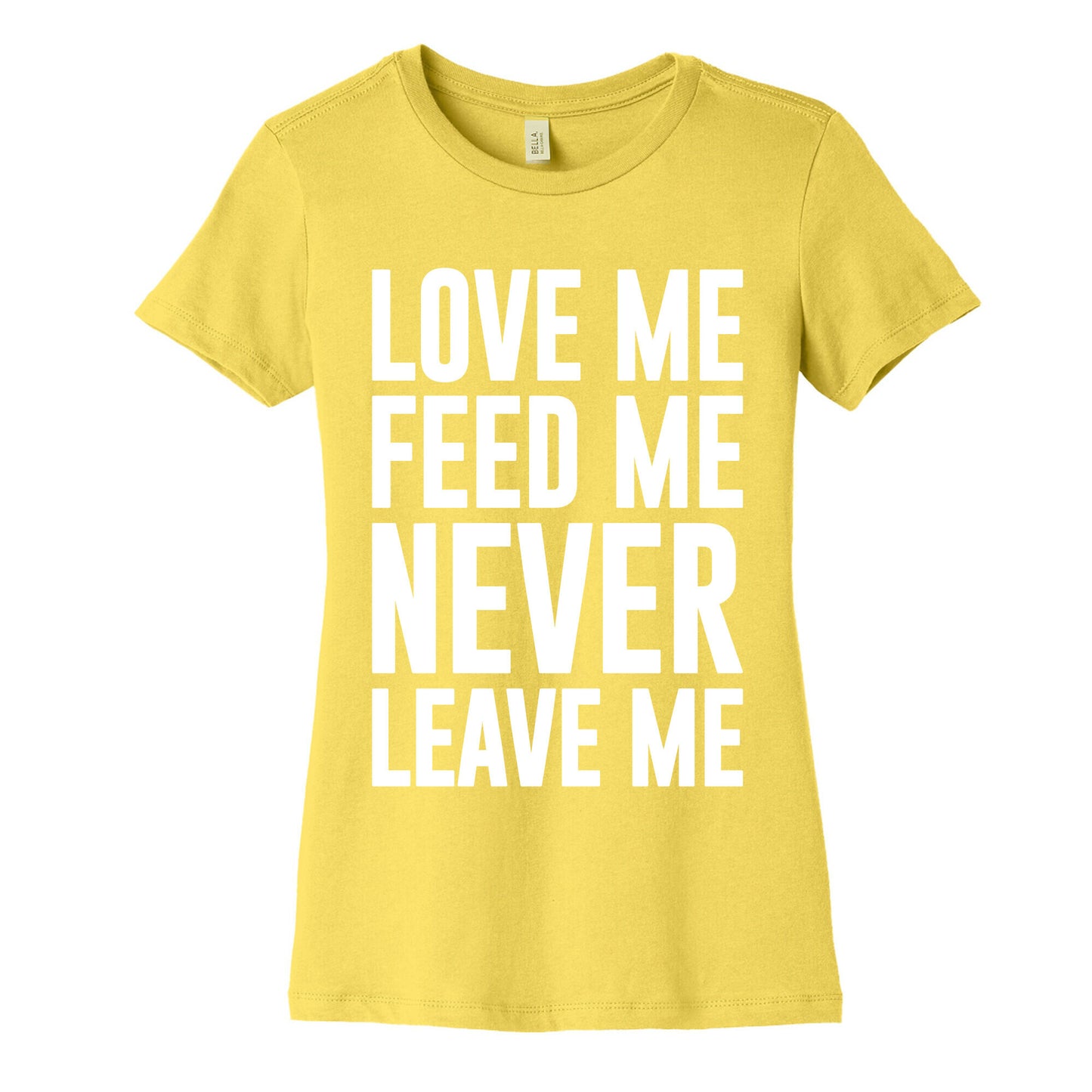 Love Me Feed Me Never Leave Me Women's Cotton Tee
