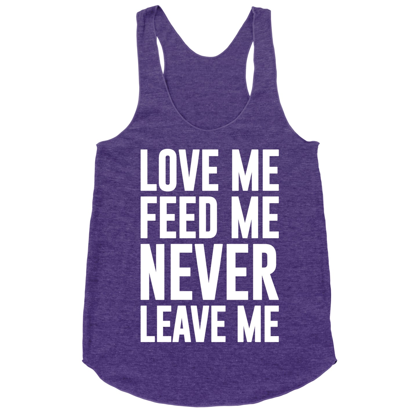 Love Me Feed Me Never Leave Me Racerback Tank