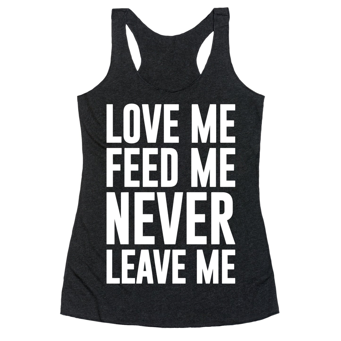 Love Me Feed Me Never Leave Me Racerback Tank