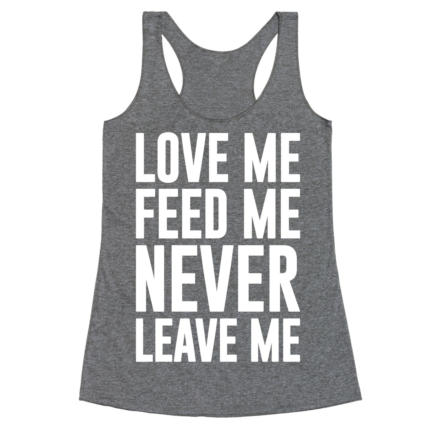 Love Me Feed Me Never Leave Me Racerback Tank