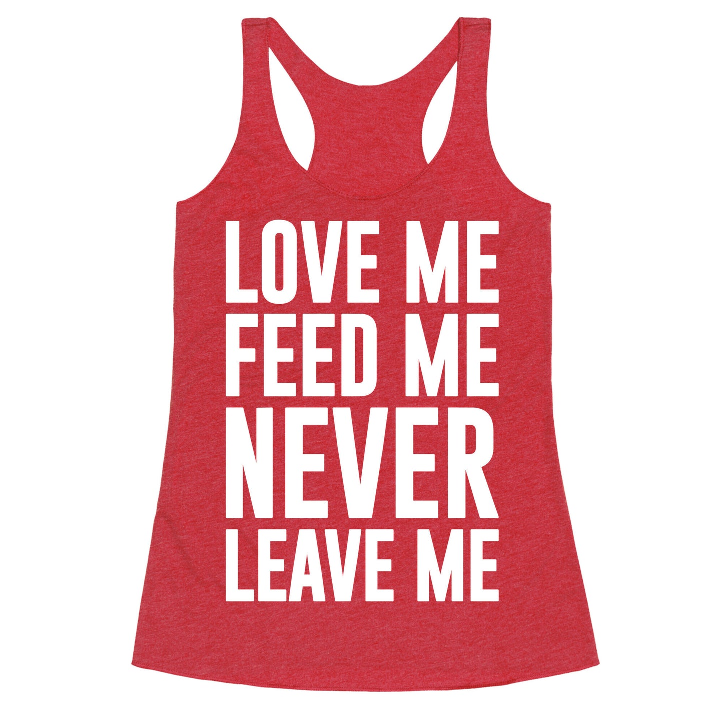 Love Me Feed Me Never Leave Me Racerback Tank