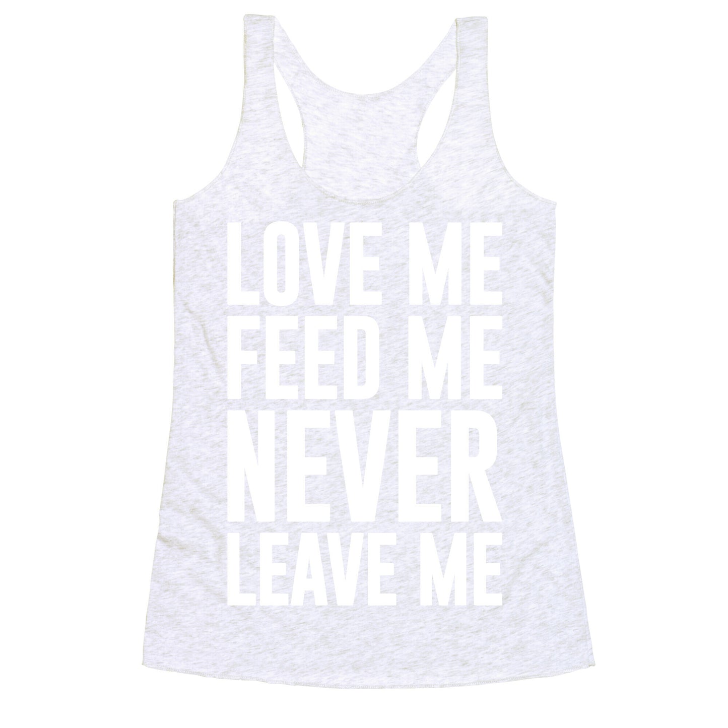Love Me Feed Me Never Leave Me Racerback Tank