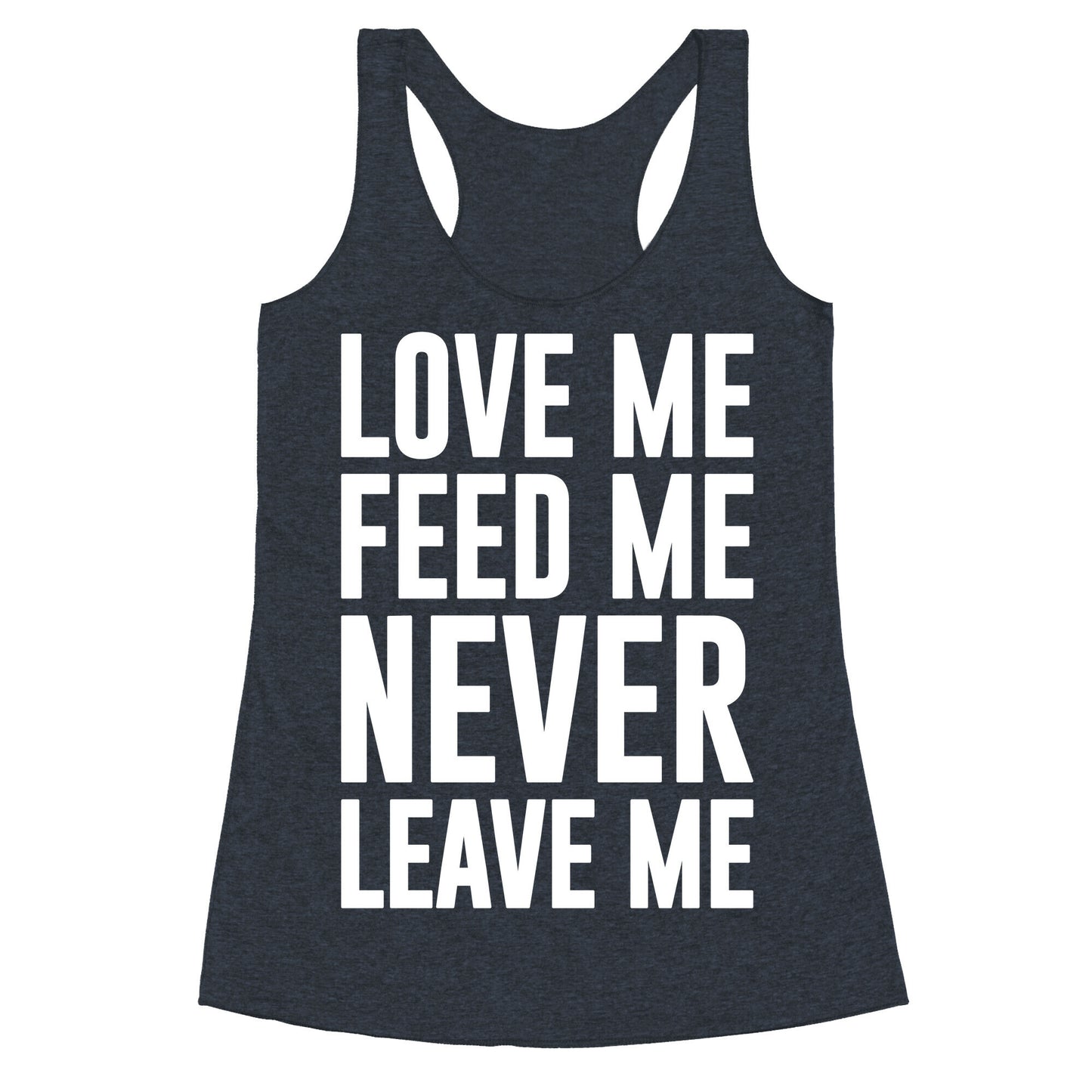 Love Me Feed Me Never Leave Me Racerback Tank