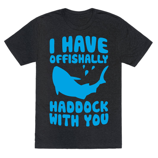 I Have Offishally Haddock With You Unisex Triblend Tee
