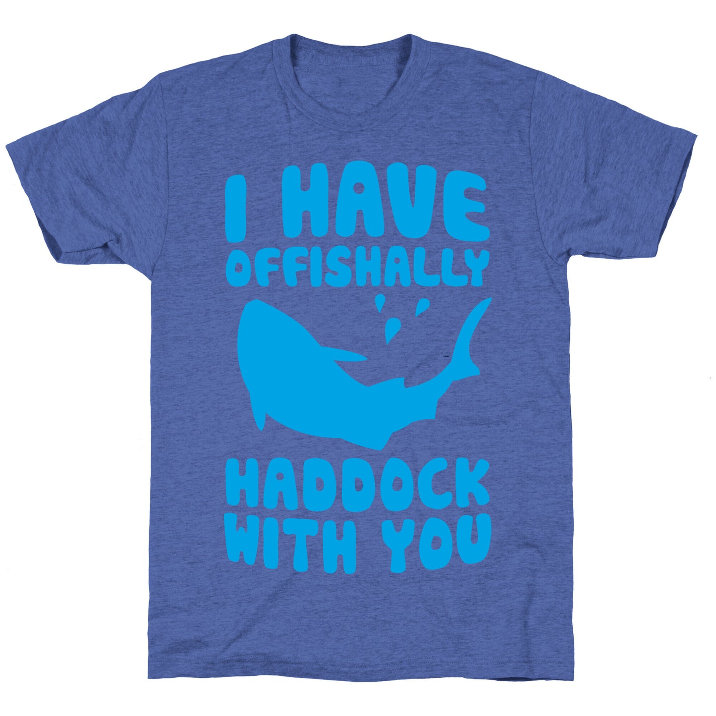 I Have Offishally Haddock With You Unisex Triblend Tee
