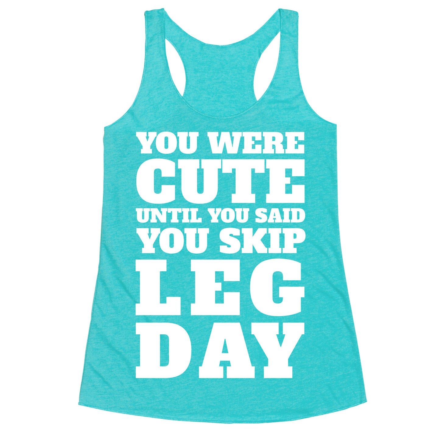 You Were Cute Until You Said You Skip Leg Day Racerback Tank