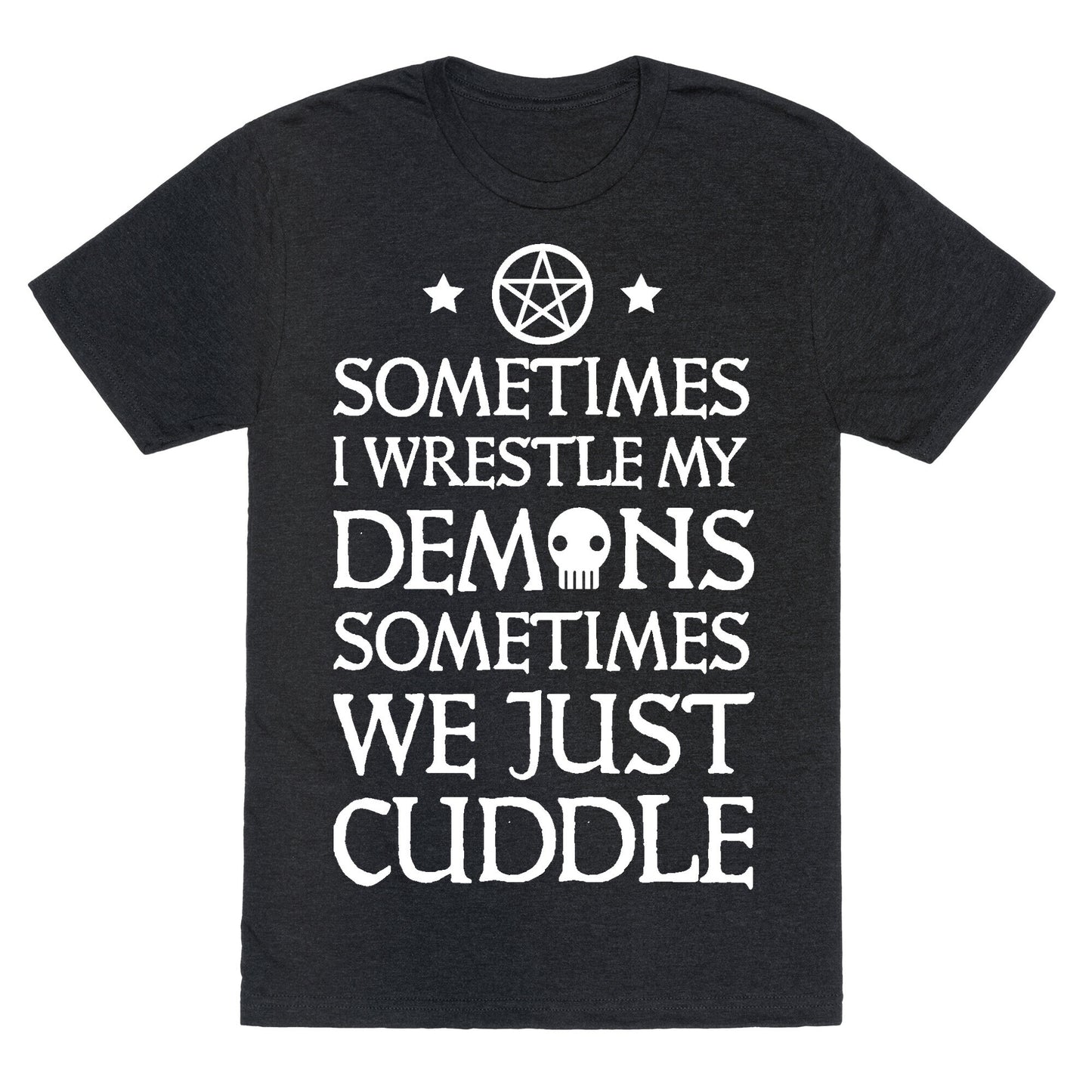 Sometimes I Wrestle My Demons Sometimes We Just Cuddle Unisex Triblend Tee