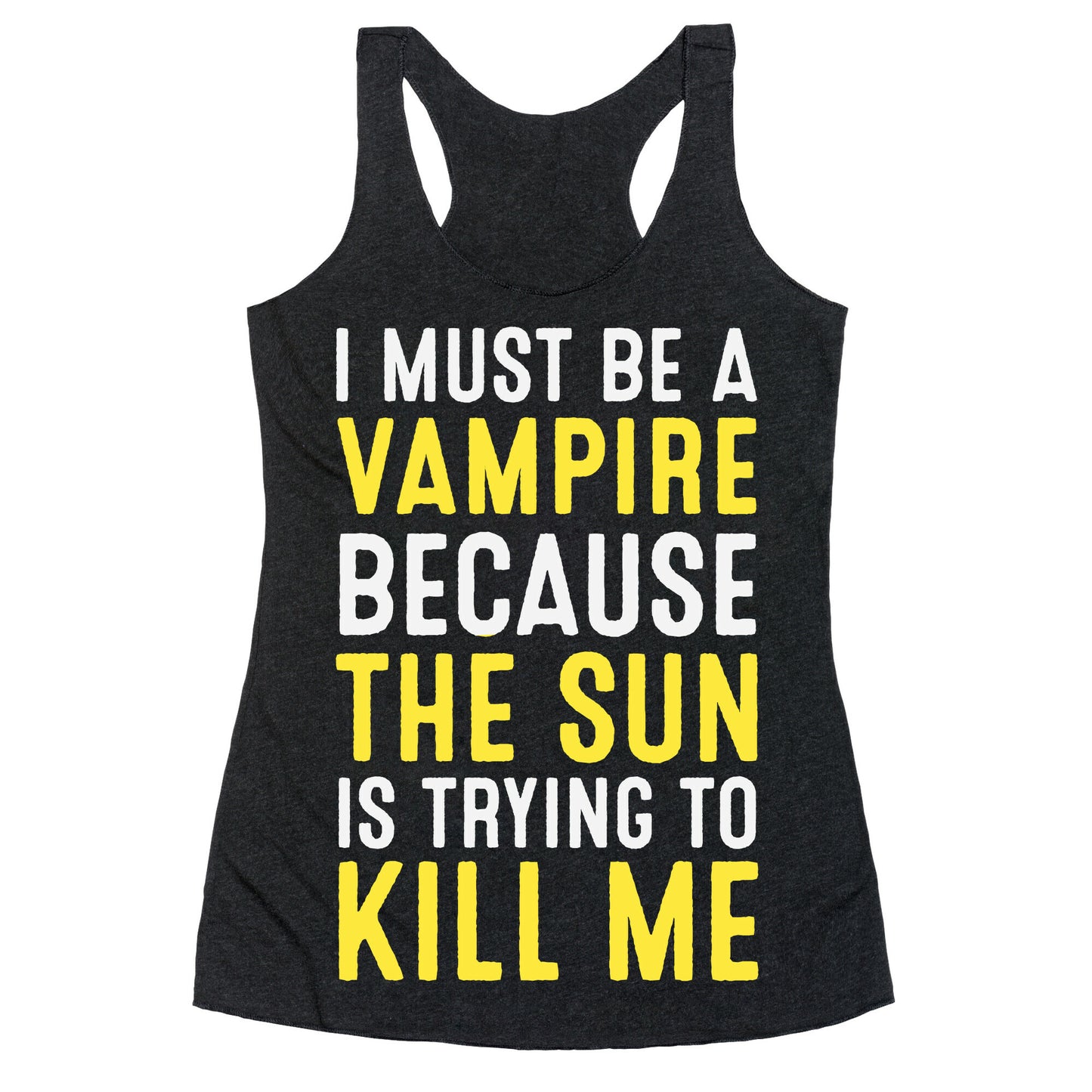 I Must Be A Vampire Because The Sun Is Trying To Kill Me Racerback Tank