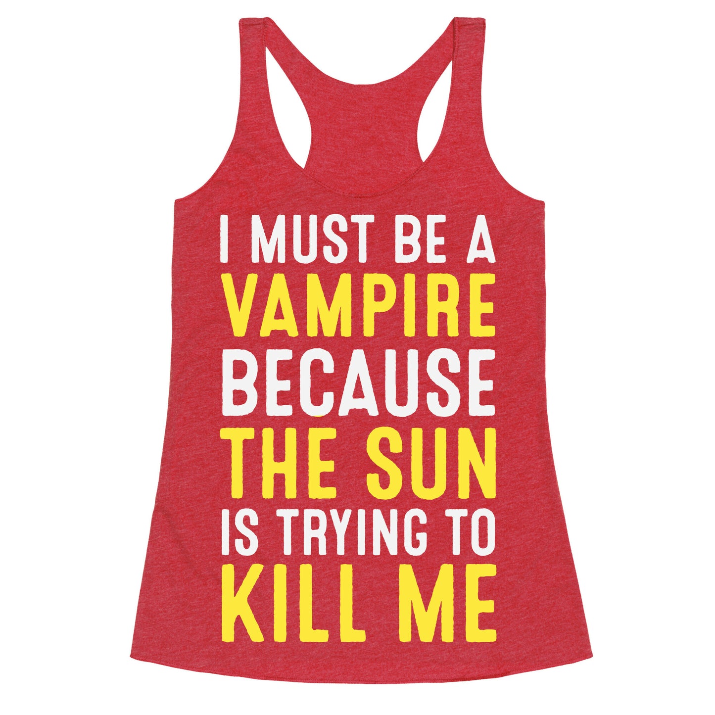 I Must Be A Vampire Because The Sun Is Trying To Kill Me Racerback Tank