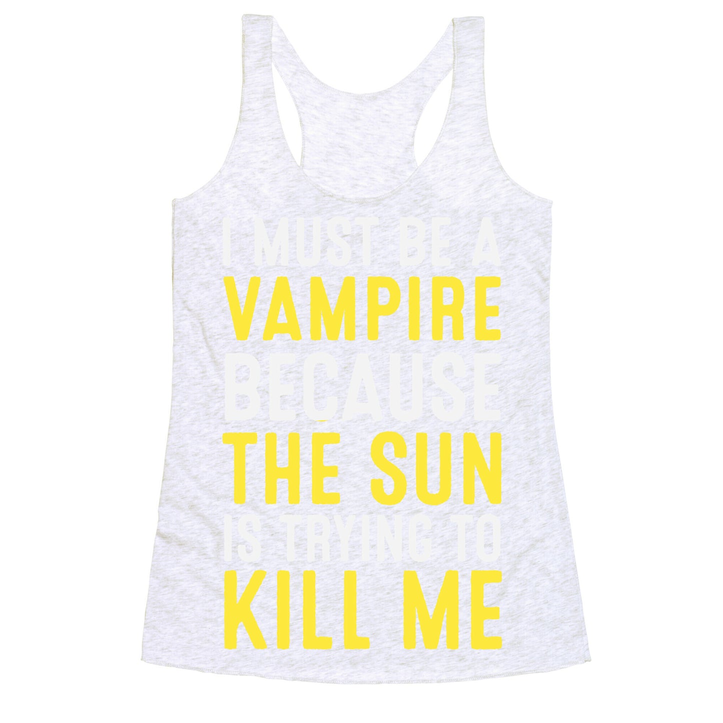 I Must Be A Vampire Because The Sun Is Trying To Kill Me Racerback Tank