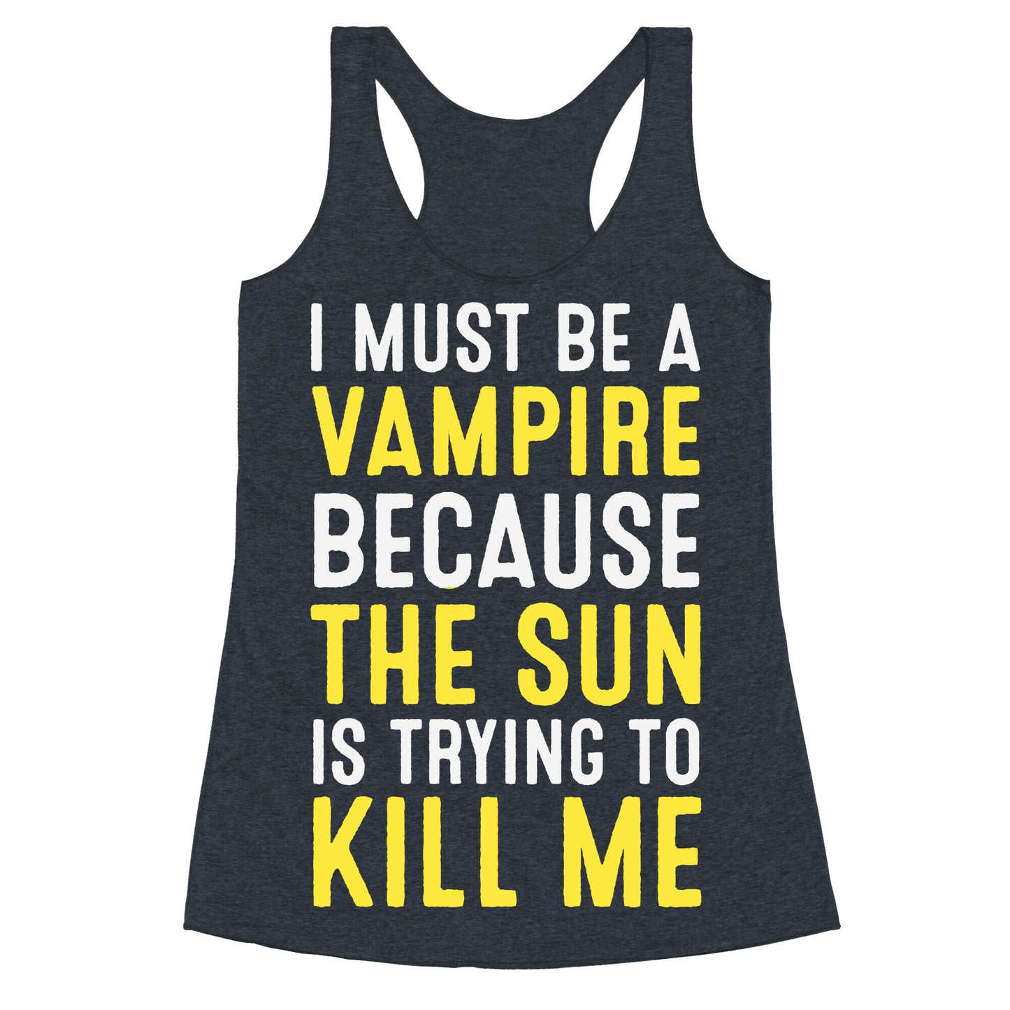 I Must Be A Vampire Because The Sun Is Trying To Kill Me Racerback Tank
