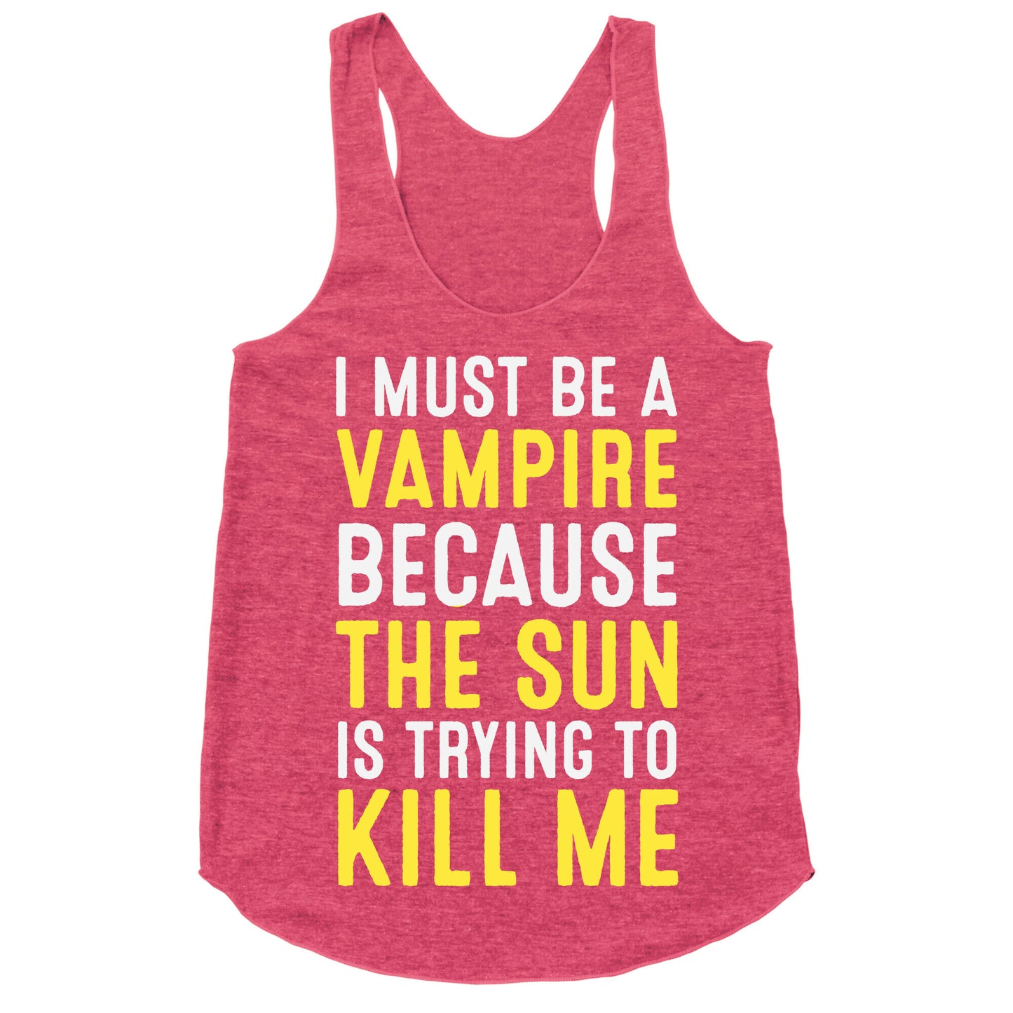 I Must Be A Vampire Because The Sun Is Trying To Kill Me Racerback Tank
