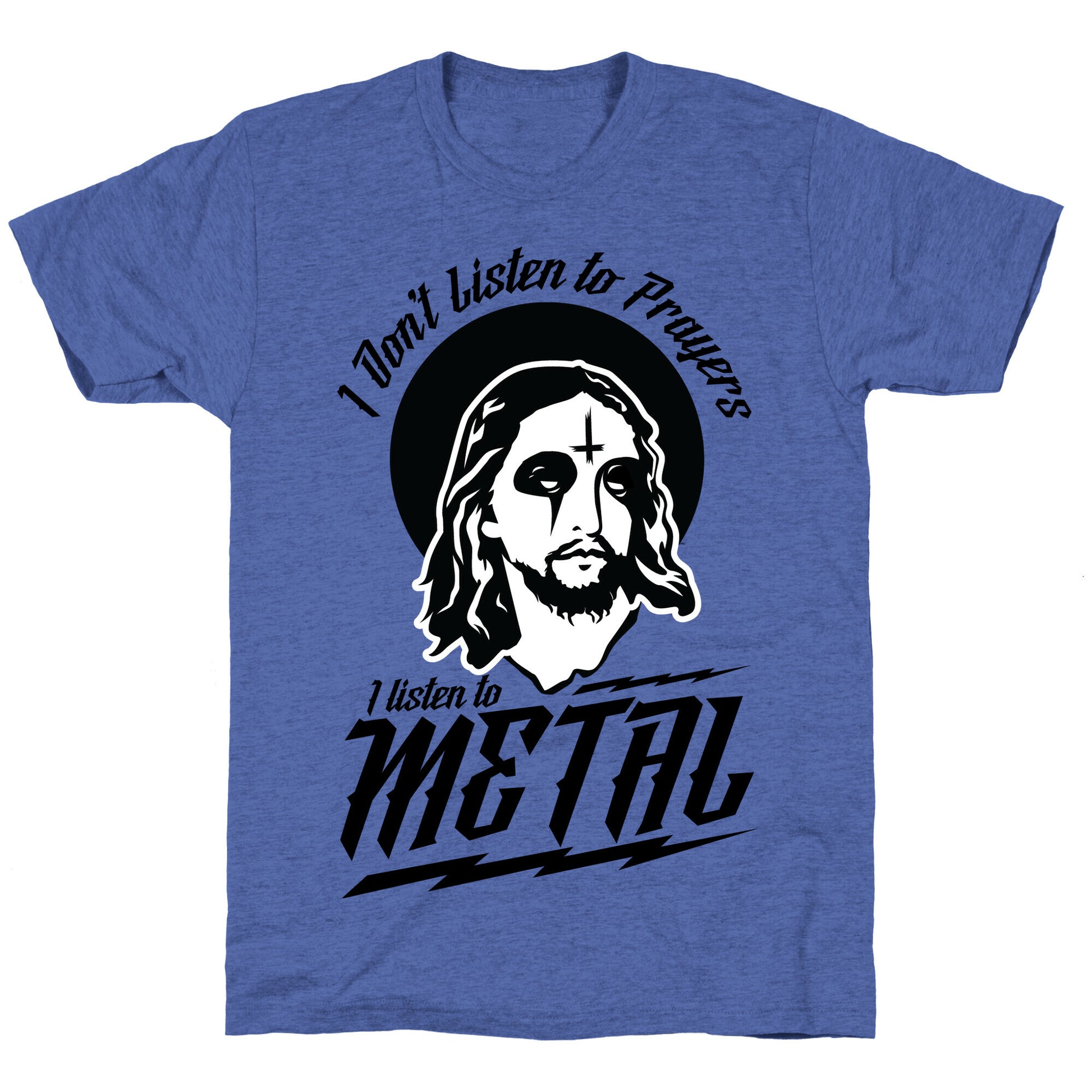 I Don't Listen to Prayers I Listen to Metal Unisex Triblend Tee