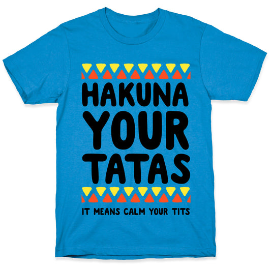 Hakuna Your Tatas (It means calm your tits) T-Shirt