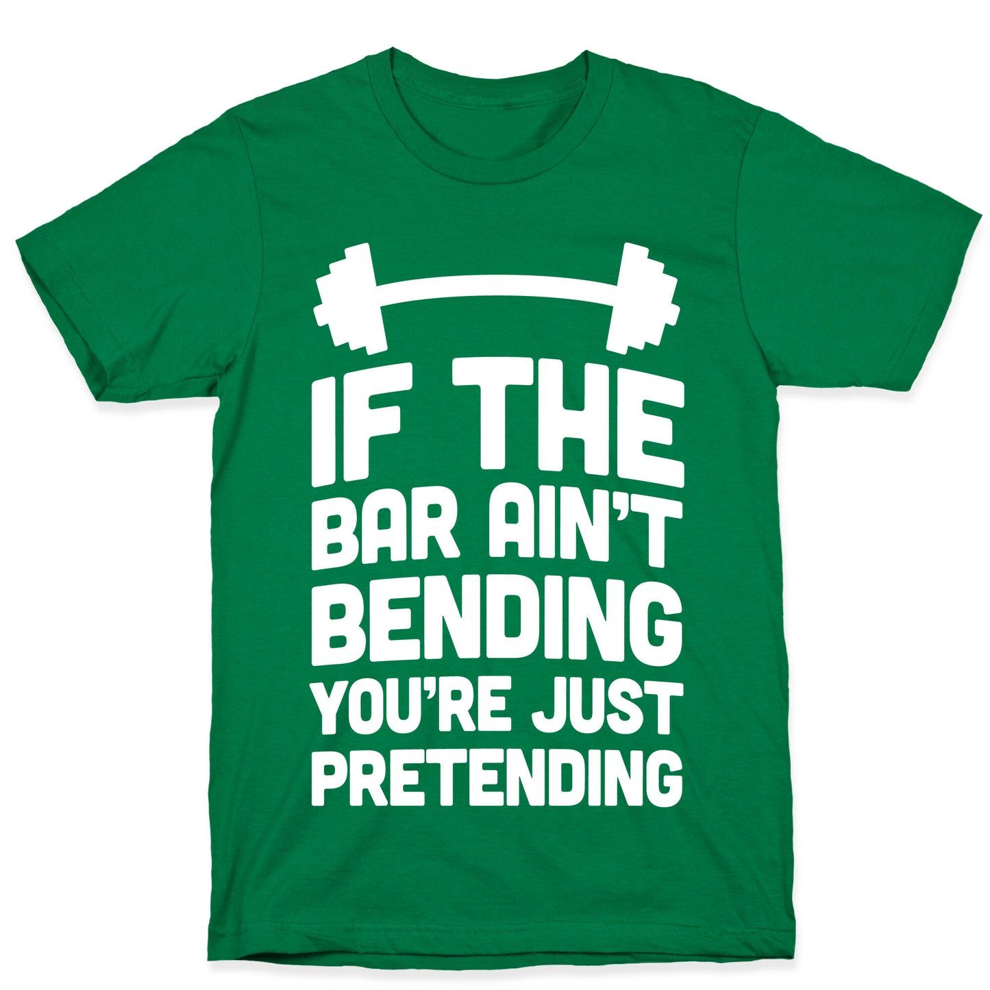 If The Bar Ain't Bending You're Just Pretending T-Shirt
