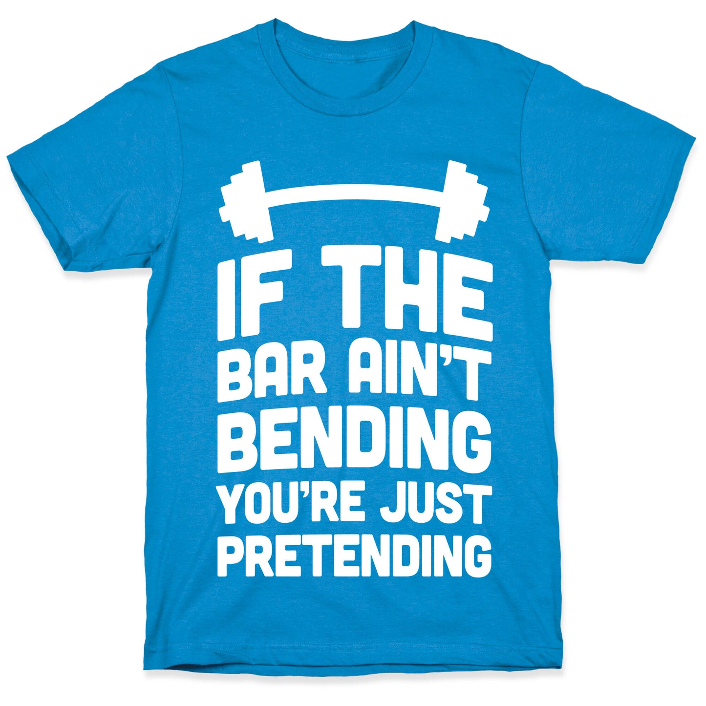 If The Bar Ain't Bending You're Just Pretending T-Shirt
