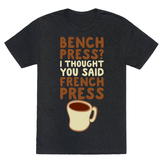 Bench Press? I Thought You Said French Press Unisex Triblend Tee