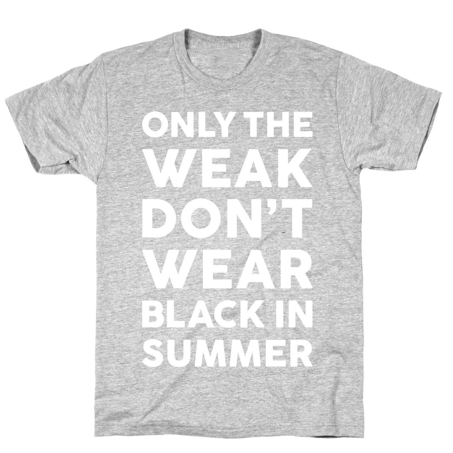 Only The Weak Don't Wear Black In Summer T-Shirt