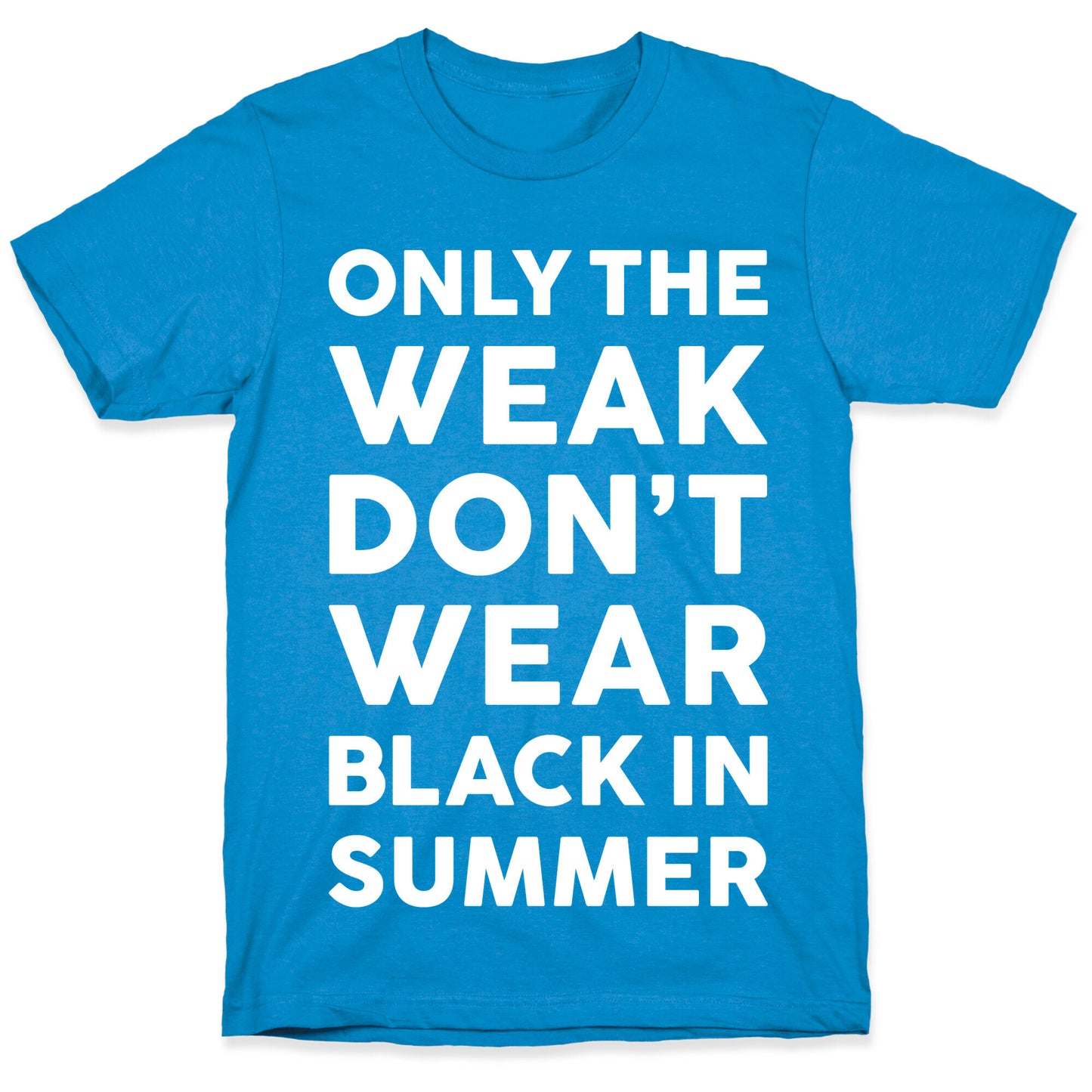 Only The Weak Don't Wear Black In Summer T-Shirt