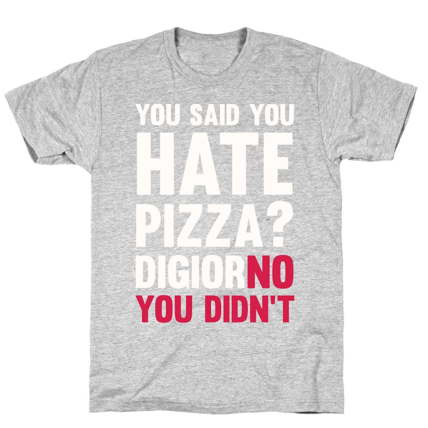You Said You Hate Pizza? DiGiorNO You Didn't T-Shirt