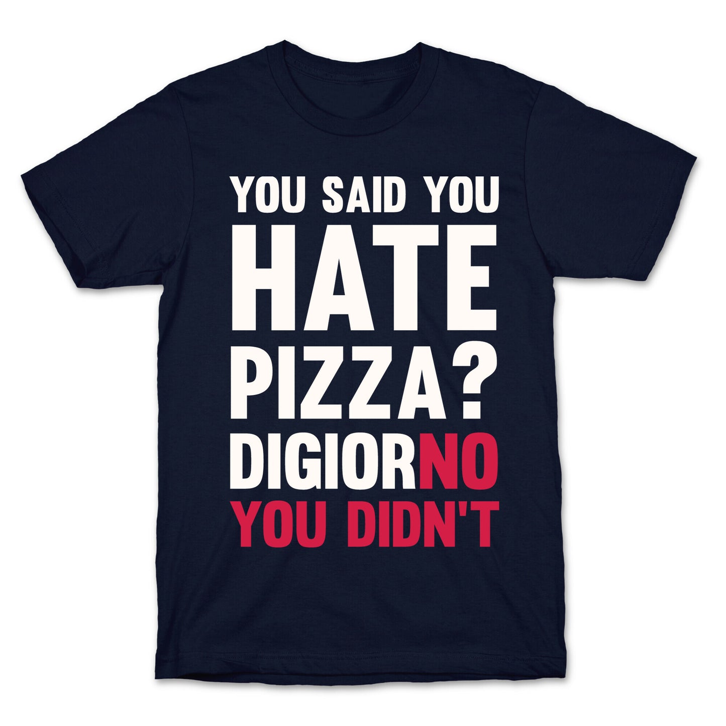You Said You Hate Pizza? DiGiorNO You Didn't T-Shirt