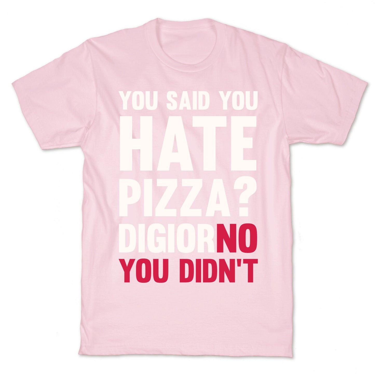 You Said You Hate Pizza? DiGiorNO You Didn't T-Shirt