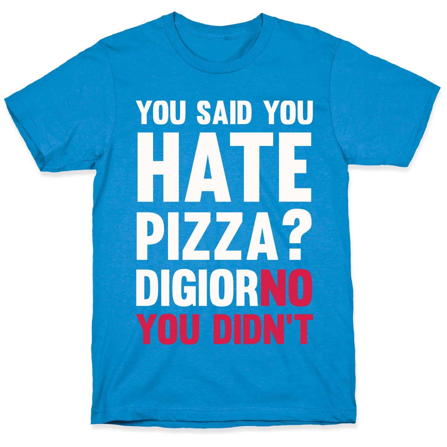 You Said You Hate Pizza? DiGiorNO You Didn't T-Shirt