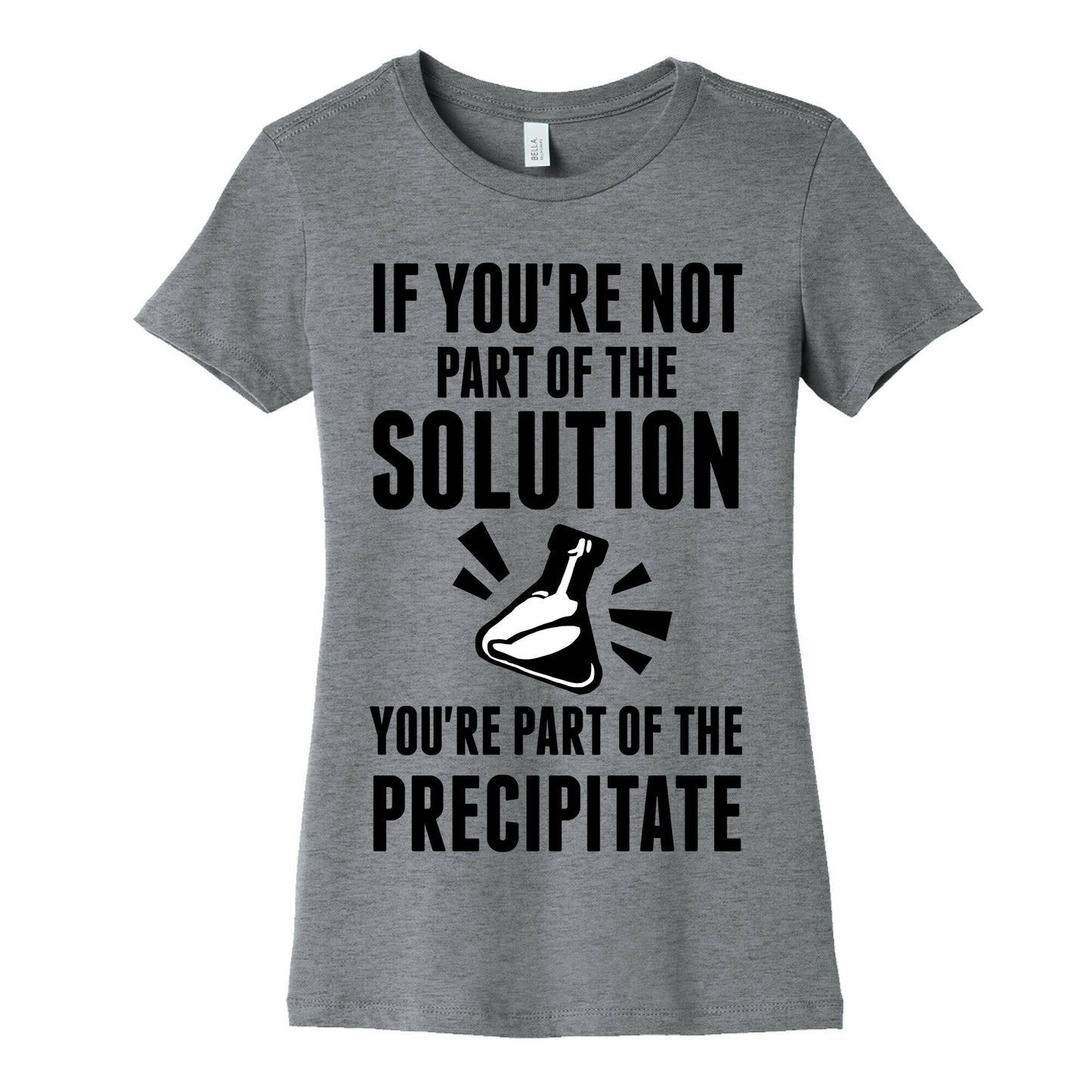 If You're Not Part Of The Solution You're Part Of The Precipitate Women's Cotton Tee
