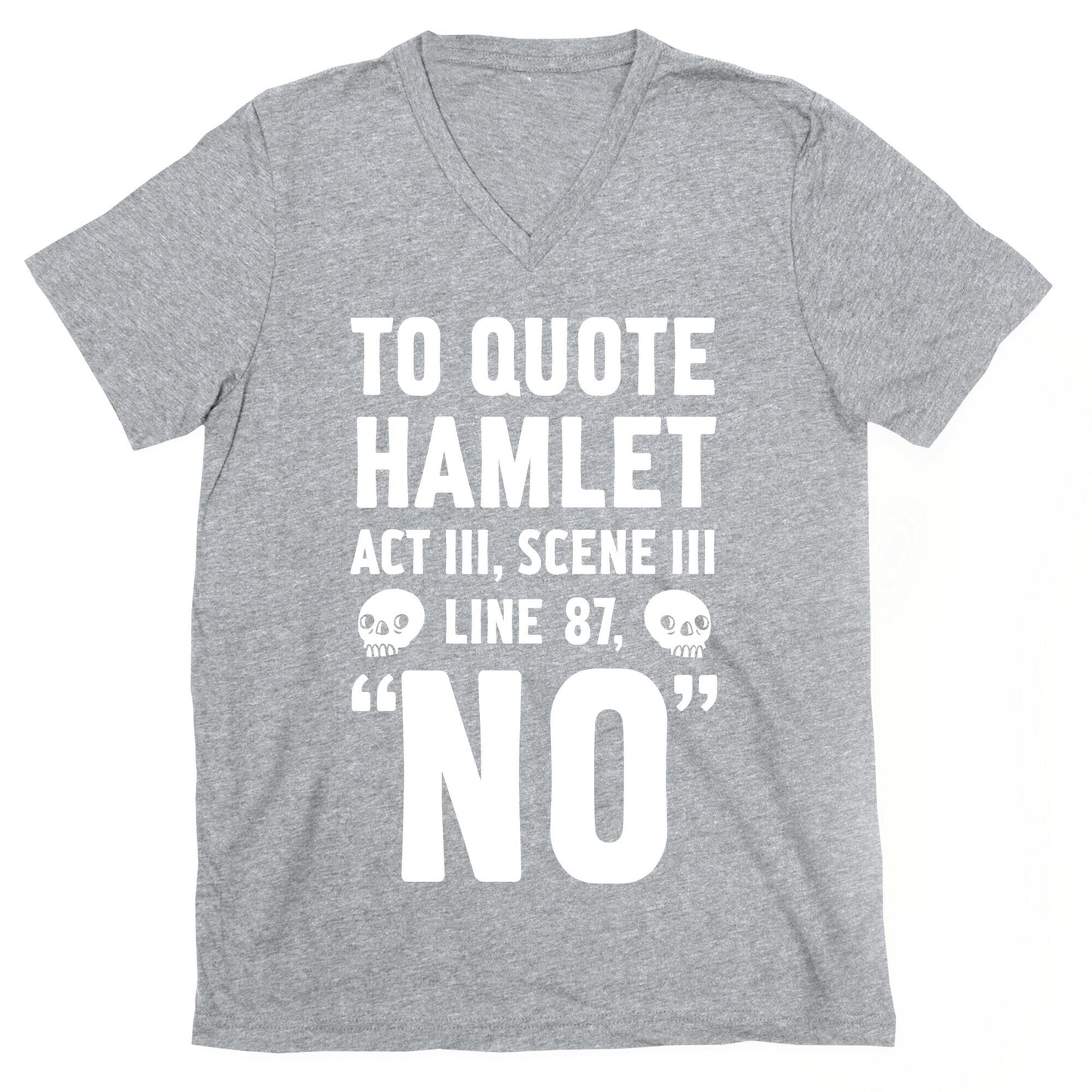 To Quote Hamlet Act III, Scene iii Line 87,"No" V-Neck