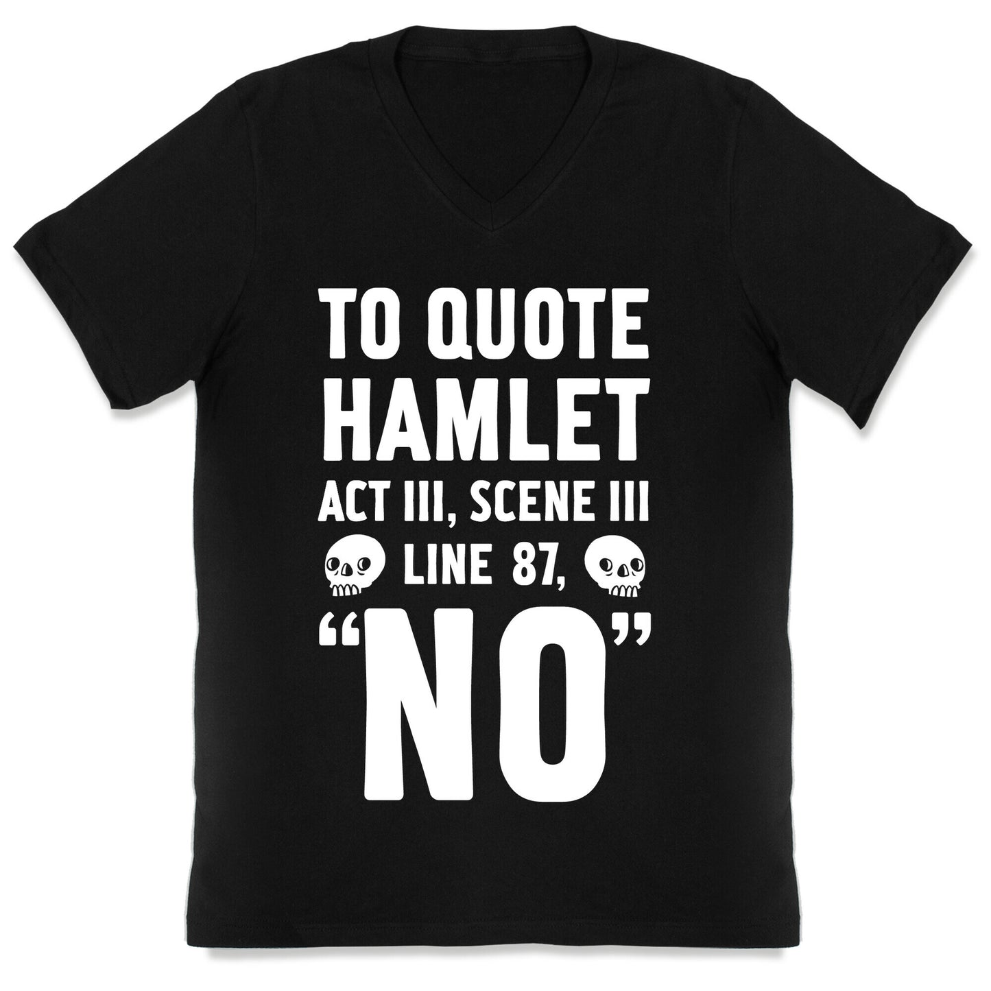 To Quote Hamlet Act III, Scene iii Line 87,"No" V-Neck